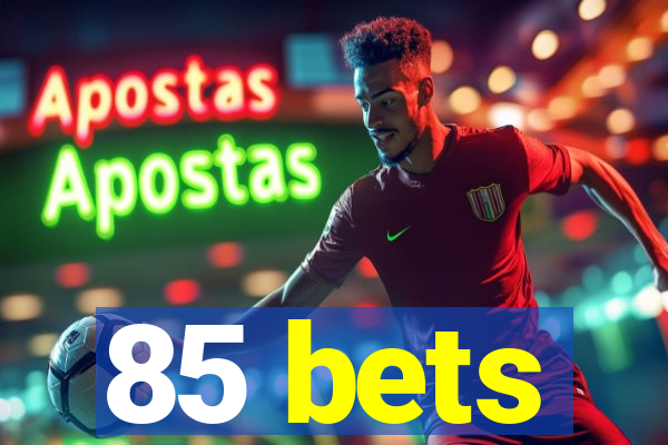 85 bets